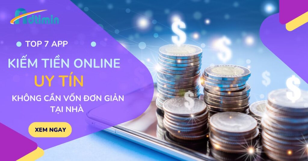 Top 7 app kiếm tiền online uy tín, không cần vốn đơn giản tại nhà!