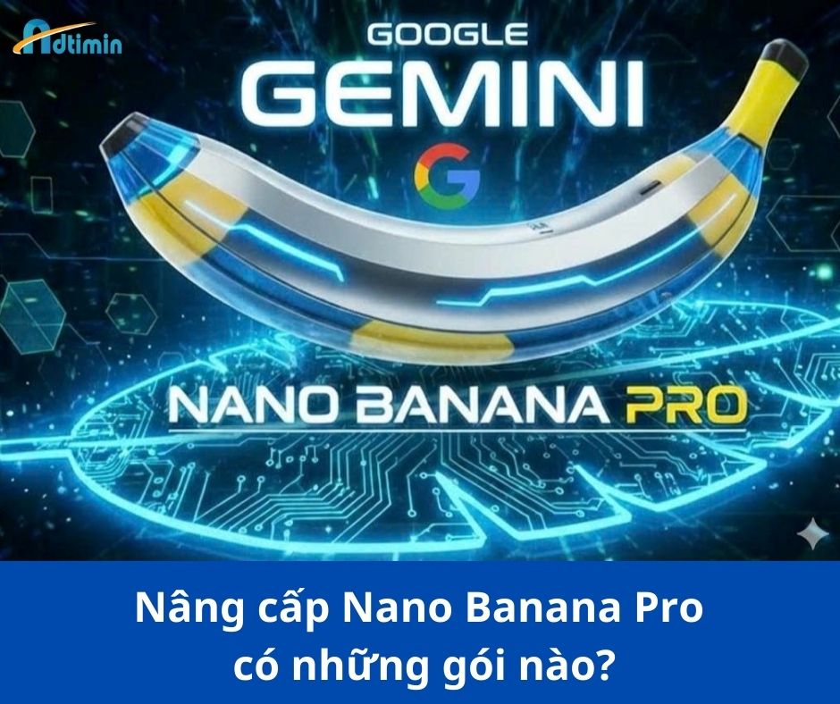 Nâng cấp Nano Banana Pro có những gói nào? Nâng cấp Nano Banana Pro có những gói nào?