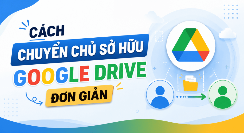 Cách chuyển chủ sở hữu Google Drive đơn giản